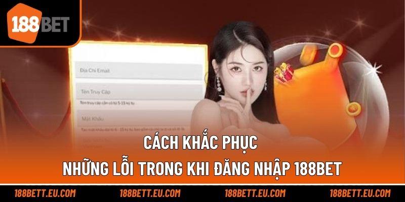 Cách khắc phục những lỗi trong khi đăng nhập 188bet