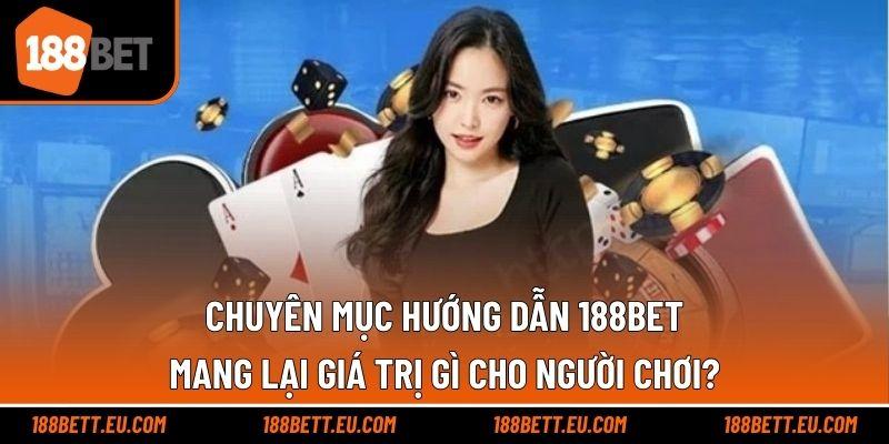 Chuyên mục hướng dẫn 188bet mang lại giá trị gì cho người chơi?