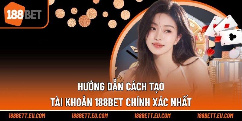 Hướng dẫn cách tạo tài khoản 188bet chính xác nhất