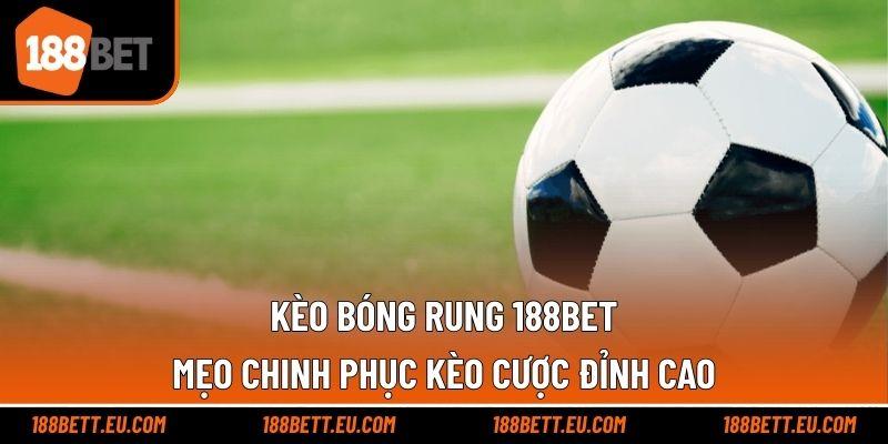 Kèo Bóng Rung 188bet – Mẹo Chinh Phục Kèo Cược Đỉnh Cao