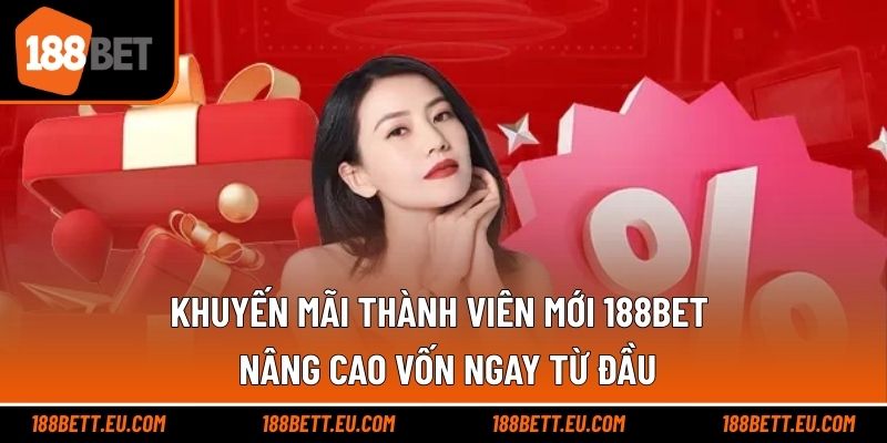 Khuyến Mãi Thành Viên Mới 188bet - Nâng Cao Vốn Ngay Từ Đầu