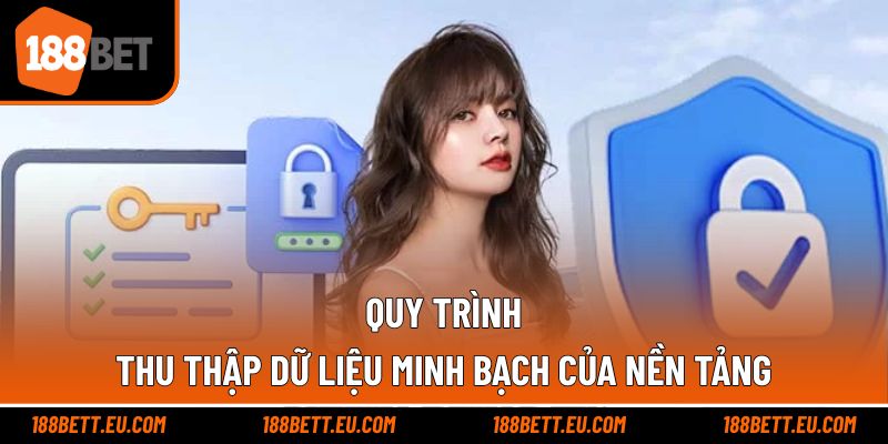 Quy trình thu thập dữ liệu minh bạch của nền tảng