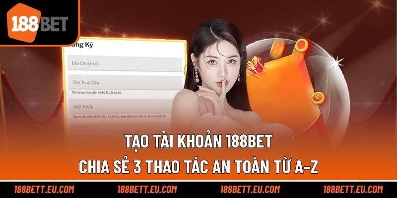Tạo Tài Khoản 188bet – Chia Sẻ 3 Thao Tác An Toàn Từ A–Z