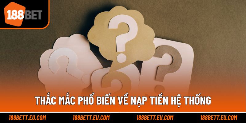 Thắc mắc phổ biến về nạp tiền hệ thống