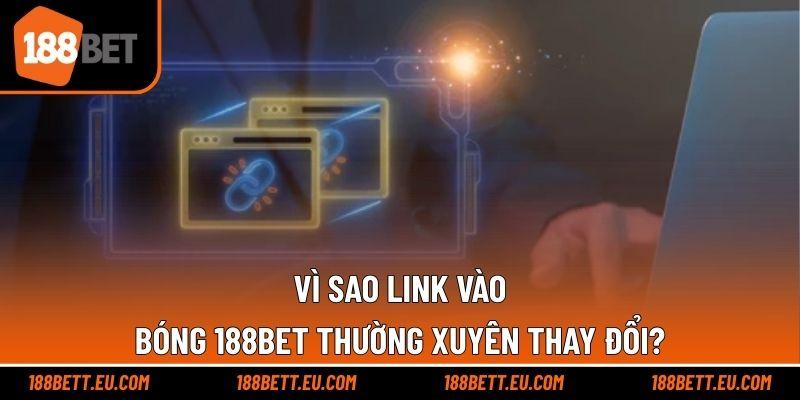  Vì sao link vào bóng 188bet thường xuyên thay đổi?