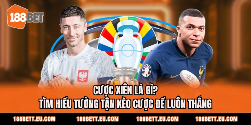 Cược Xiên Là Gì? Tìm Hiểu Tường Tận Kèo Cược Để Luôn Thắng