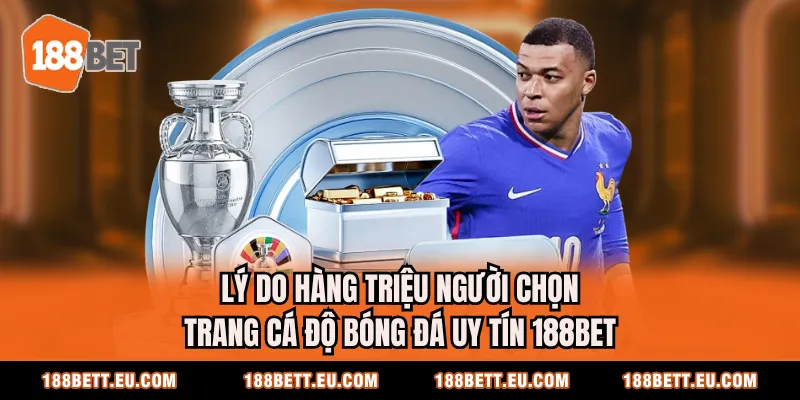 Lý do hàng triệu người chọn trang cá độ bóng đá uy tín 188BET