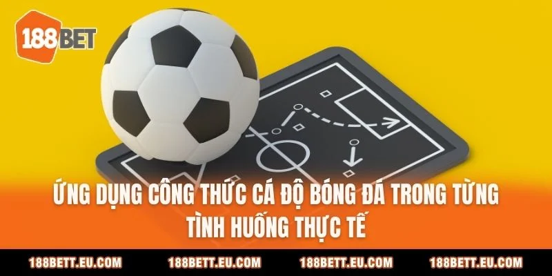 Ứng dụng công thức cá độ bóng đá trong từng tình huống thực tế